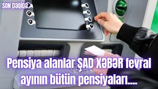 Pensiya alanlar ŞAD XƏBƏR fevral ayının bütün pensiyaları....