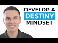 Develop a Destiny Mindset