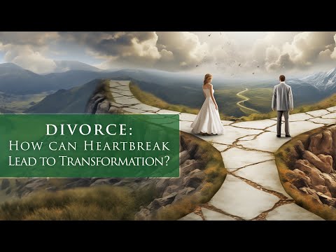 DIVORCE: How Can Heartbreak Lead to Transformation?