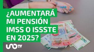 ¿Aumentará mi pensión del IMSS o ISSSTE en 2025?