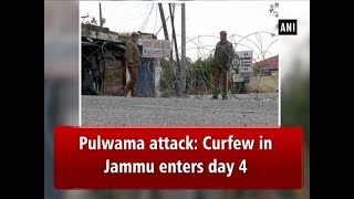 Pulwama attack: Curfew in Jammu enters day 4