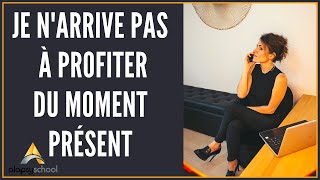 Pourquoi je n'arrive pas à profiter du moment présent ?