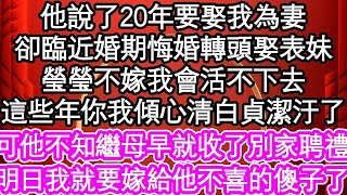 他說了20年要娶我為妻，卻臨近婚期悔婚轉頭娶表妹“瑩瑩不嫁我會活不下去，這些年你我傾心清白貞潔都汙了”可他不知繼母早就收了別家聘禮，明日我就要嫁給他不喜的傻子了 #為人處世#生活經驗#情感