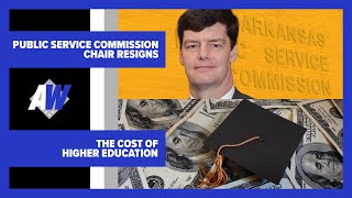 "Arkansas Week": Public Service Commission Chair Resigns/The Cost of Higher Education