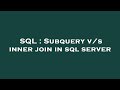 SQL : Subquery v/s inner join in sql server