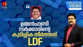 ഉമ്മന്‍ചാണ്ടി സര്‍ക്കാരിന്റെ 18 മാസത്തെ പെന്‍ഷന്‍ കൊടുത്ത് തീര്‍ത്തത് LDF സര്‍ക്കാര്‍ |NEWS N' VIEWS