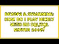 DevOps & SysAdmins: How do i play nicely with MS SQL/SQL Server 2008? (2 Solutions!!)