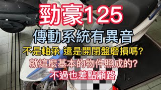 勁豪125 傳動系統有異音 不是軸承或開閉盤磨損嗎？就這麼簡單的物件 害客人差點顧路