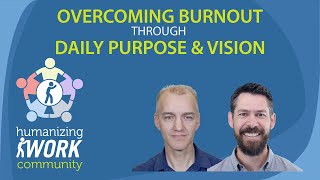 Overcoming Burnout through Daily Purpose \u0026 Vision | Humanizing Work Show | Meetup Replay