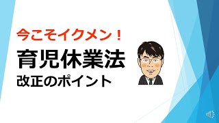 今こそイクメン！育児休業法の改正ポイント