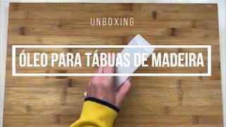 UNBOXING - Óleo para tábuas de madeira