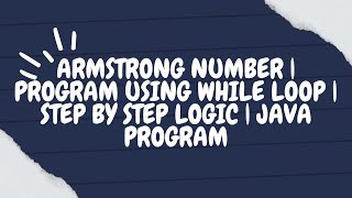 Armstrong Number | Program Using While Loop | Step by Step Logic | Java Program