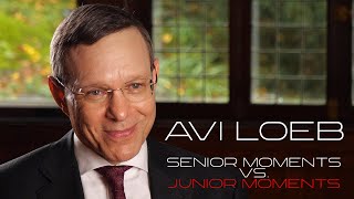 Avi Loeb - Senior Moments vs Junior Moments