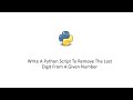 Write A Python Script To Remove The Last Digit From A Given Number