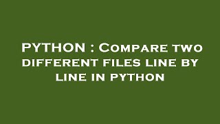 PYTHON : Compare two different files line by line in python