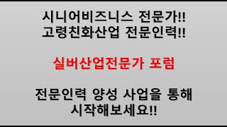 시니어 비지니스(고령친화산업)의 전문가가 되고 싶다면  실버산업전문가포럼 전문인력양성 사업설명회를 신청하세요!!!