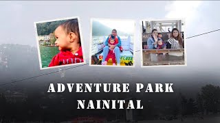 ADVENTURE PARK || NAINITAL❤️