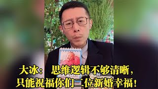 大冰： 思维逻辑不够清晰，只能祝福你们二位新婚幸福！