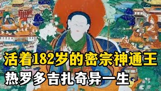 大威德之光：活着182岁的密宗神通王——热罗多吉扎奇异一生，热罗求法途中神秘女子多次指引，背后隐藏着惊人的真相！