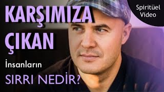 HAYAT YOLCULUĞUNDA KARŞIMIZA ÇIKAN İNSANLARIN BİZE VERMEK İSTEDİKLERİ SIR NEDİR?