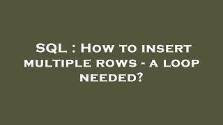 SQL : How to insert multiple rows - a loop needed?