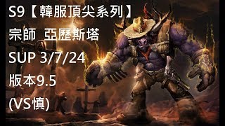 S9【韓服頂尖系列】宗師  亞歷斯塔 Alistar SUP 3/7/24 版本9.5(VS慎)