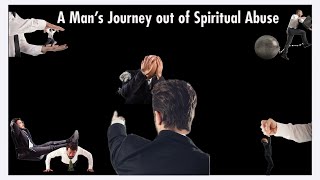 A Man’s Journey out of Spiritual Abuse  Peter Haigh