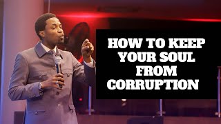 HOW TO KEEP YOUR SOUL FROM CORRUPTION - Apostle Michael Orokpo