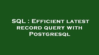 SQL : Efficient latest record query with Postgresql