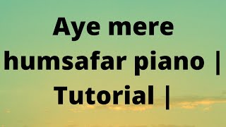 Aye mere Humsafar😘 || Tutorial || How to play Aye mere humsafar on piano Tutorial ||