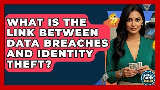 What Is The Link Between Data Breaches And Identity Theft? - Ask Your Bank Teller