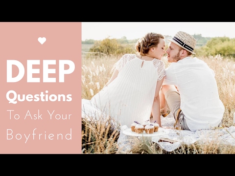 Deep Questions to Ask Your Boyfriend Deep Questions to Ask Your Boyfriend