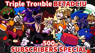 Triple Trouble BETADCIU | FNF Triple Trouble But Everyone Sings It! (500 Subscriber Special)