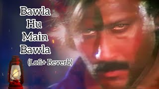 Bawla Hu Me Bawla Song |With Lyrics  (Lofi + Reverb) | Mr.Billu #lofisong #bollywoodsongs