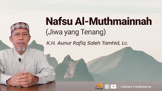 Nafsu Al-Muthmainnah (Jiwa yang Tenang) || K.H. Aunur Rafiq Saleh Tamhid, Lc.