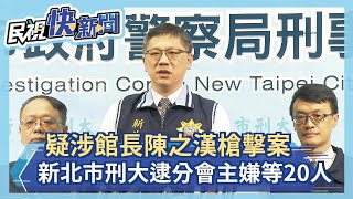 快新聞／重大突破！ 疑涉館長槍擊案 新北市刑大再逮分會主嫌、共犯共20人－民視新聞