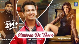 Ambran De Taare (Full Video) | Shipra Goyal Ft Prince Narula | Khan Bhaini | New Punjabi Songs 2022