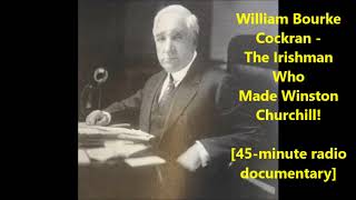 William Bourke Cockran- The Irishman Who Made Winston Churchill!  [45-minute radio documentary]