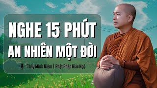 Phật Pháp Giác Ngộ - Nghe 15 PHÚT Mỗi Ngày, AN NHIÊN Một Đời | Thầy Minh Niệm