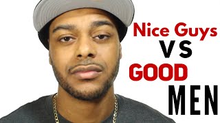 The difference between nice guys and good men. Signs he’s a good man and not a nice guy.