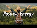 Positive Energy | Playlist songs that make you feel better | An Indie/Pop/Folk/Acoustic Playlist