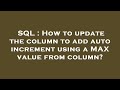 SQL : How to update the column to add auto increment using a MAX value from column?