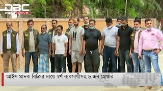 আইস মাদক বিক্রির দায়ে স্বর্ণ ব্যবসায়ীসহ ৬ জন গ্রেপ্তার