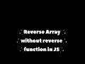 Reverse an Array in JavaScript No Built in Method!
