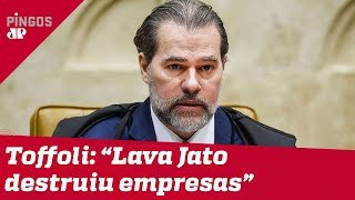 Toffoli acha que a Lava Jato destruiu empresas