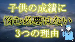 親が「子供の成績に悩む」必要は「ない」科学的な三つの理由