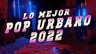 LO MEJOR DEL POP URBANO 2022 🌞 LO MÁS NUEVO 2022 🎇 LO MÁS SONADO