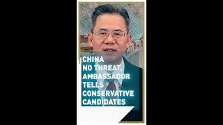 China no threat, Ambassador tells Conservative candidates