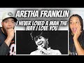 GEEZ!|FIRST TIME HEARING Aretha Franklin -  I Never Loved A Man REACTION