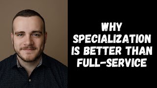 Why Specialization Is Better Than Full-Service | Sam Moss